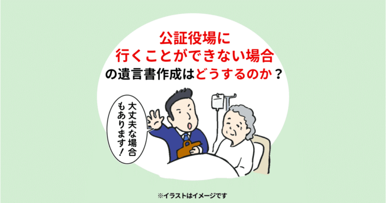 公証役場に行くことができない場合の遺言書作成はどうするのか？